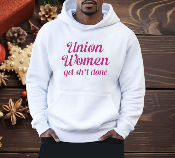 Union Women Get Shit Done Shirt