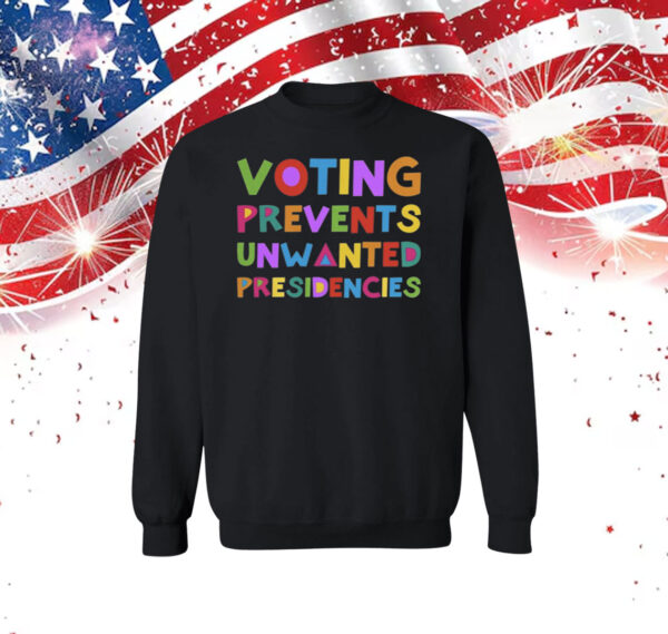 Voting Prevents Unwanted Presidencies Sweatshirt