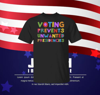 Voting Prevents Unwanted Presidencies Tee Shirt