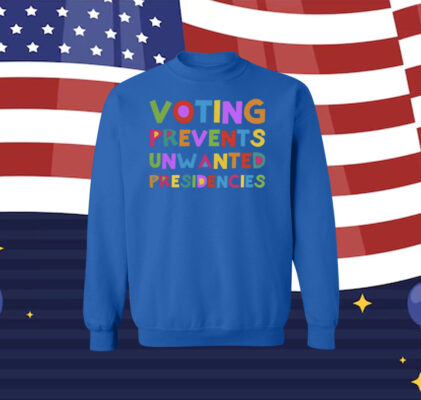 Voting Prevents Unwanted Presidencies Women Shirt