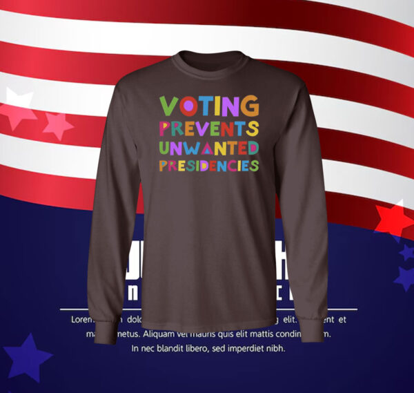 Voting Prevents Unwanted Presidencies Tee Shirt