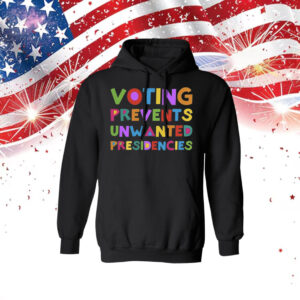 Voting Prevents Unwanted Presidencies Sweatshirt