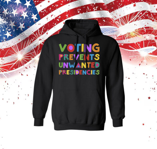 Voting Prevents Unwanted Presidencies Sweatshirt