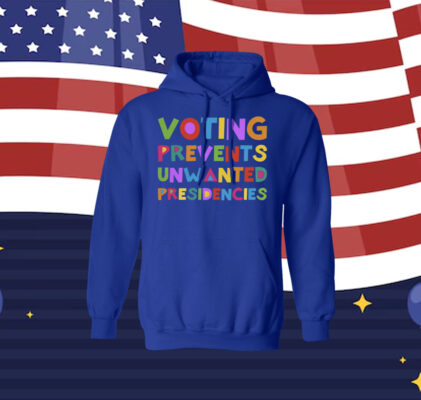 Voting Prevents Unwanted Presidencies Women Shirt