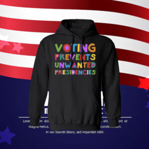 Voting Prevents Unwanted Presidencies Tee Shirt