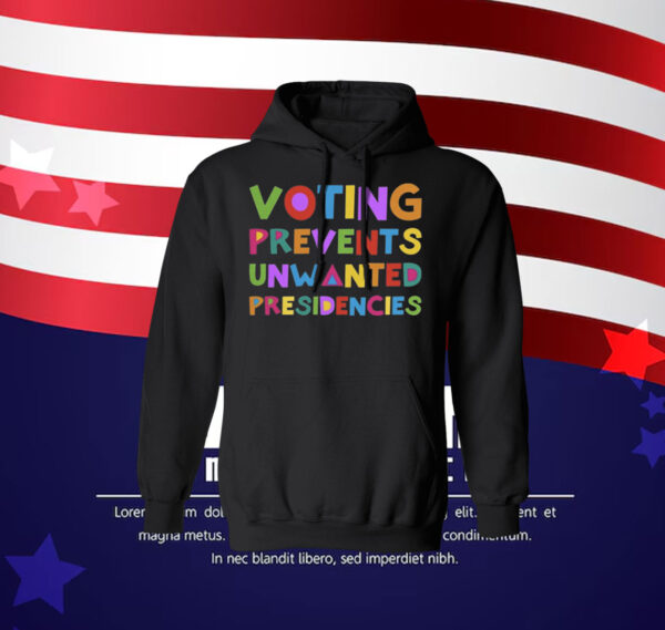 Voting Prevents Unwanted Presidencies Tee Shirt