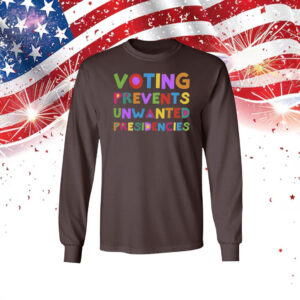 Voting Prevents Unwanted Presidencies Sweatshirt