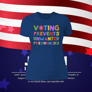 Voting Prevents Unwanted Presidencies Tee Shirt