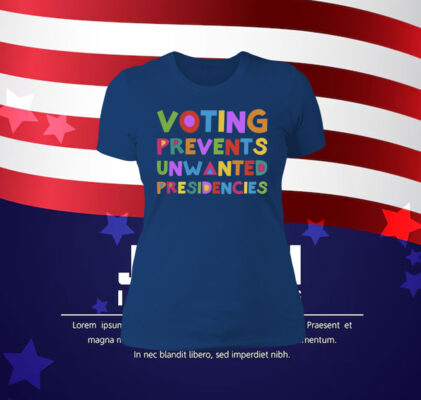 Voting Prevents Unwanted Presidencies Tee Shirt