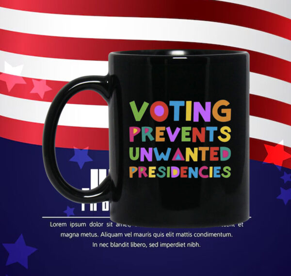 Voting Prevents Unwanted Presidencies Tee Shirt