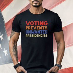 Voting Prevents Unwanted Presidencies Shirt