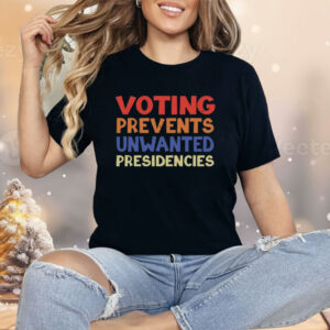 Voting Prevents Unwanted Presidencies Shirt