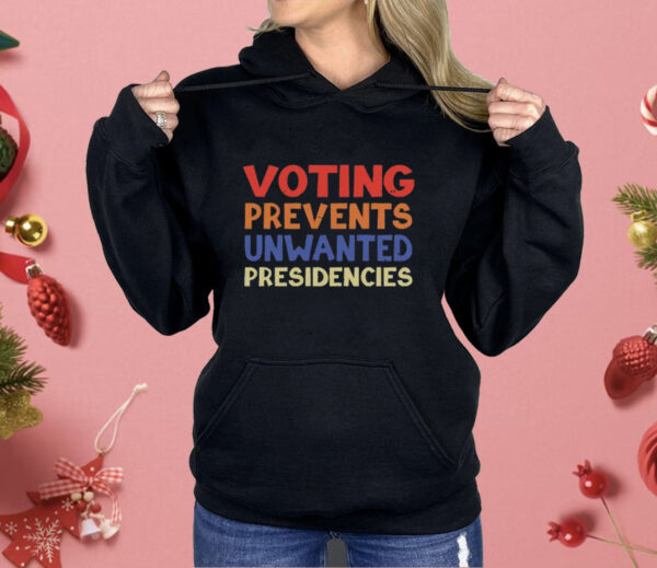 Voting Prevents Unwanted Presidencies Shirt