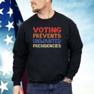 Voting Prevents Unwanted Presidencies Shirt