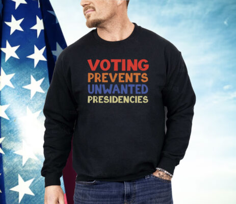 Voting Prevents Unwanted Presidencies Shirt