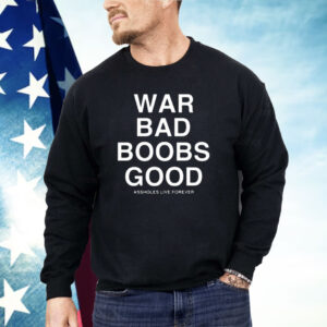 War Bad Boobs Good Assholes Live Forever Shirt