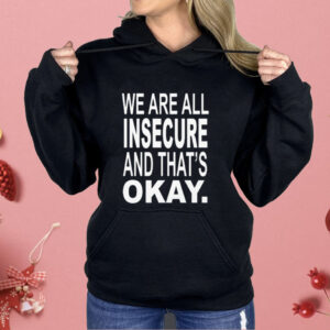 We Are All Insecure And That’s Okay Shirt