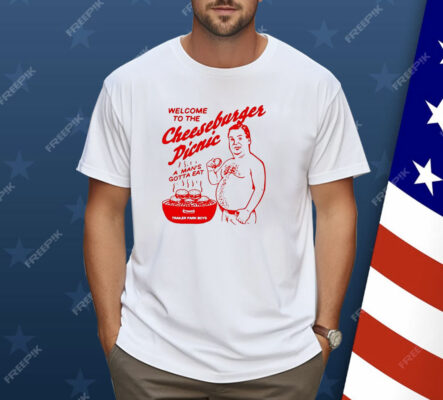 Welcome To The Cheeseburger Picnic A Man’s Gotta Eat Shirt