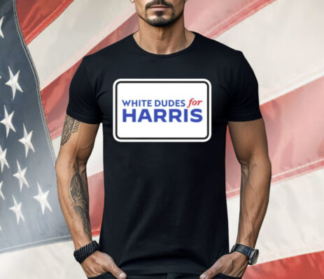 White Dudes For Kamala Harris Shirt