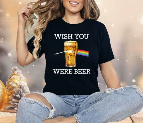 Wish You Were Beer Shirt