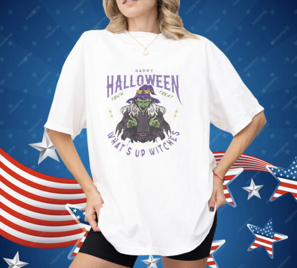 Witches Happy Halloween What’s Up Witches Shirt