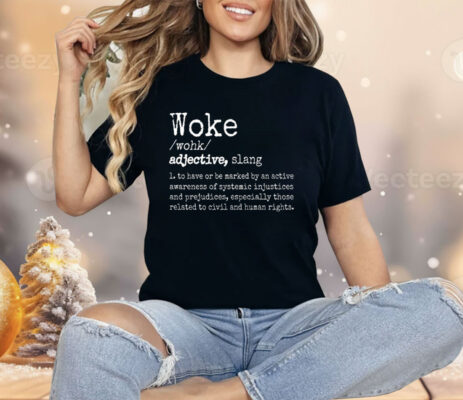 Woke Definition To Have An Awareness Of Systemic Injustices Shirt