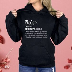 Woke Definition To Have An Awareness Of Systemic Injustices Shirt