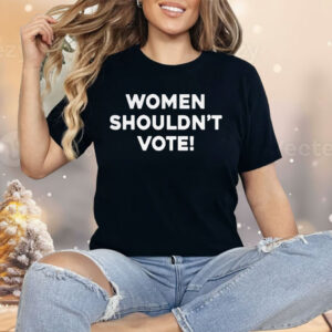 Women Shouldn’t Vote Shirt