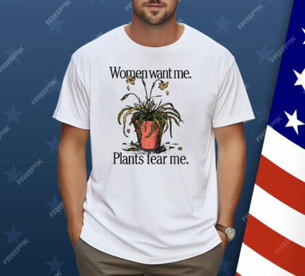 Women Want Me Plants Fear Me Shirt