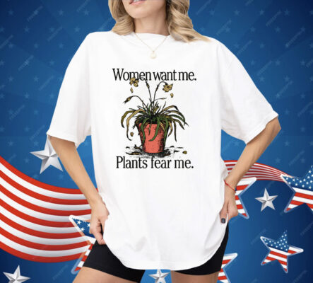 Women Want Me Plants Fear Me Shirt