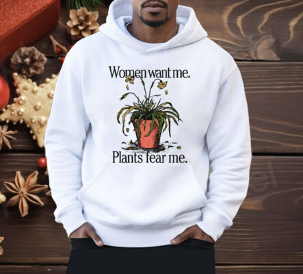 Women Want Me Plants Fear Me Shirt