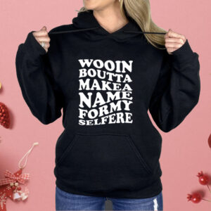 Wooin Boutta Makea Name Formy Selfere Shirt