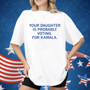 Your Daughter Is Probably Voting For Kamala Shirt