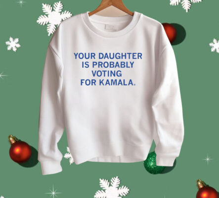 Your Daughter Is Probably Voting For Kamala Shirt