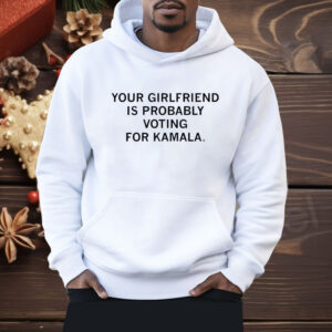 Your Girlfriend is Probably Voting for Kamala Shirt