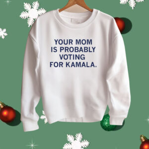 Your Mom Is Probably Voting For Kamala Shirt