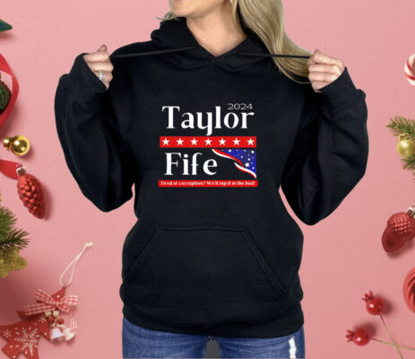 2024 Taylor fife tired of corruption we’ll nip it in the bud Shirt