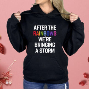 After The Rainbow We’re Bringing A Storm Shirt