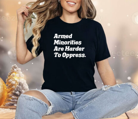 Armed Minorities Are Harder To Oppress Shirt