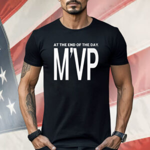 At The End Of The Day M’VP Shirt