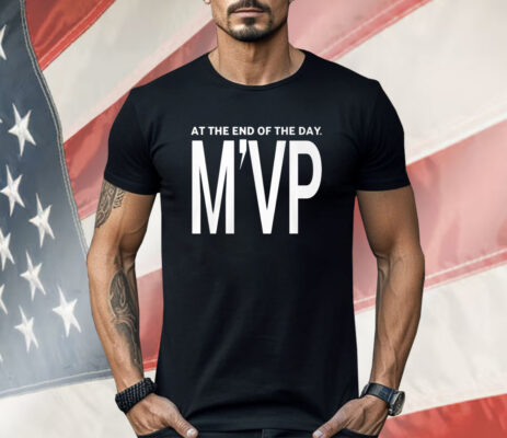 At The End Of The Day M’VP Shirt