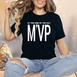 At The End Of The Day M’VP Shirt