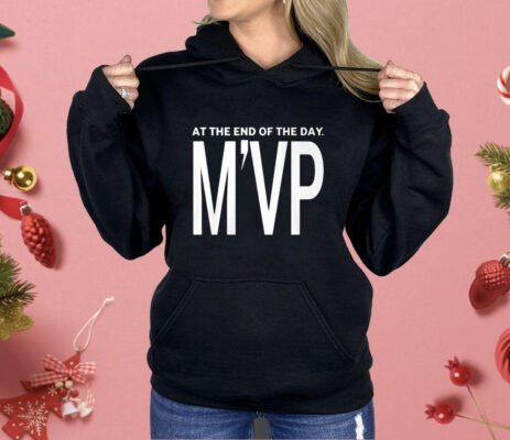 At The End Of The Day M’VP Shirt