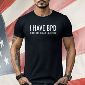 BPD Beautiful Pussy Disorder Shirt