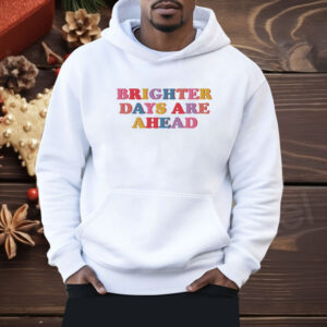 Brighter Days Are Ahead Shirt