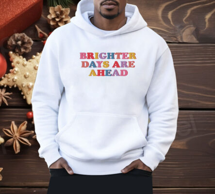 Brighter Days Are Ahead Shirt