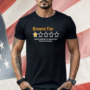 Browns Fan Constant Heartbreak And Disappointment Would Not Recommend Shirt