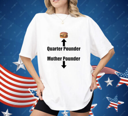 Burger quarter pounder mother pounder Shirt