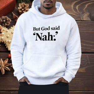 But God said Nah Shirt