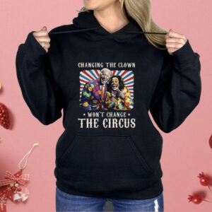 Changing The Clown Won’t Change The Circus Biden Harris Shirt